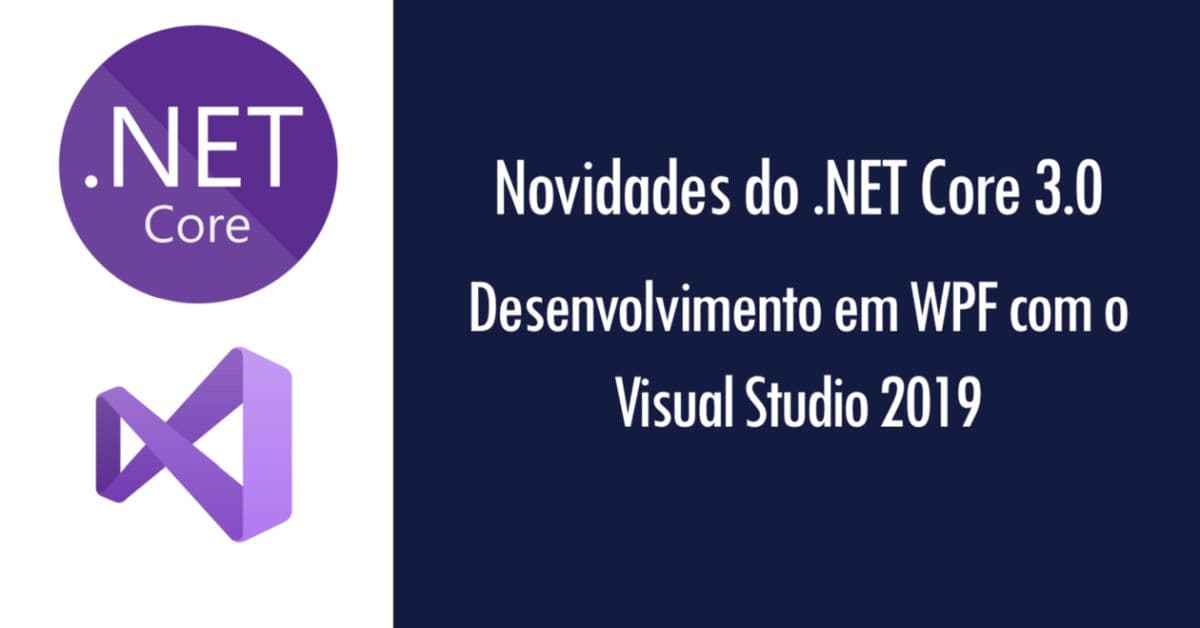 Novidades do .NET Core 3.0: desenvolvimento em WPF com o Visual Studio 2019