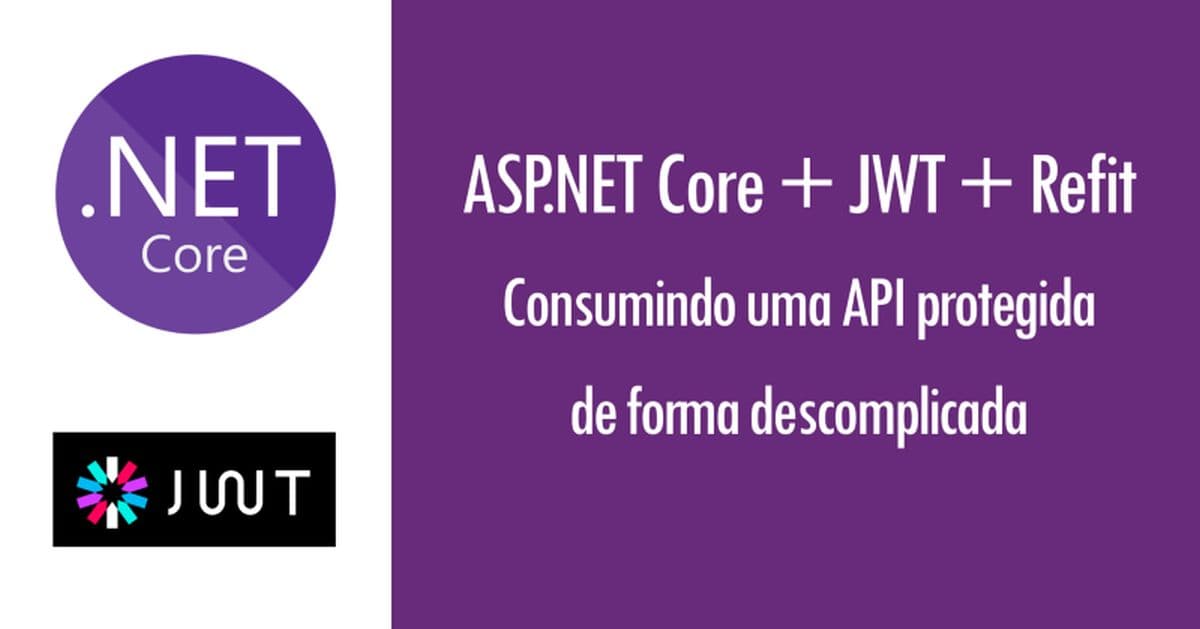 ASP.NET Core + JWT + Refit: consumindo uma API protegida de forma descomplicada