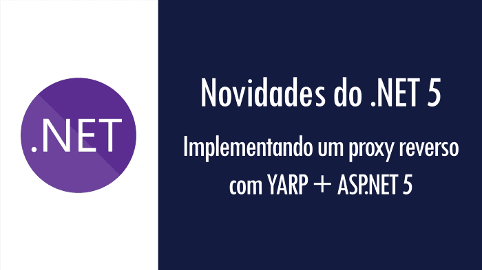 Novidades do .NET 5: implementando um proxy reverso com YARP + ASP.NET 5